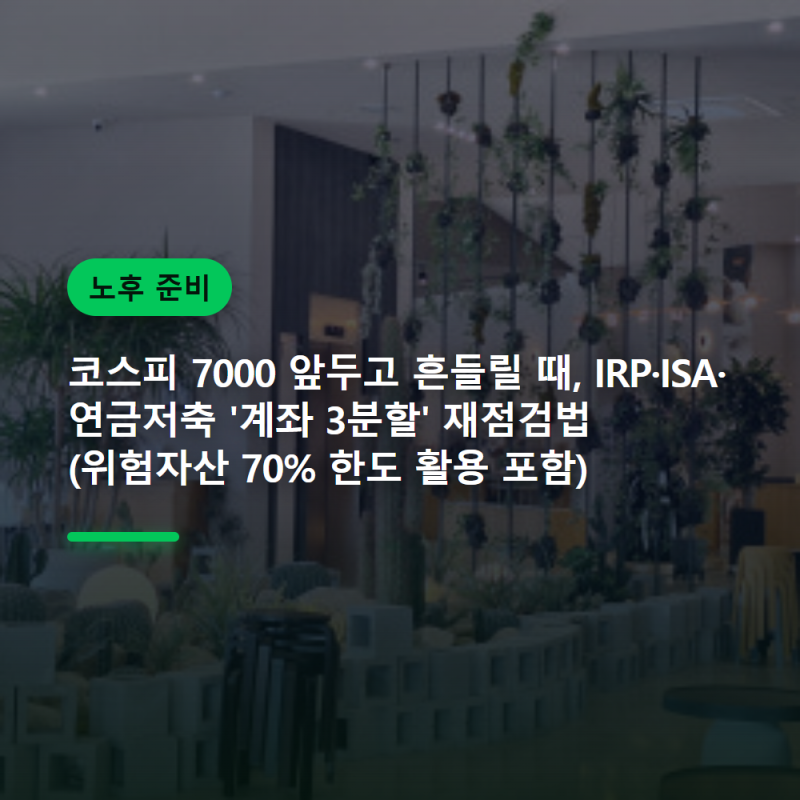 코스피 7000 앞두고 흔들릴 때, IRP 계좌 추천보다 먼저 할 일 - 계좌 3분할 재점검법