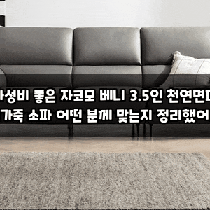 가성비 좋은 자코모 베니 3.5인 천연면피 소가죽 소파 어떤 분께 맞는지 정리했어요