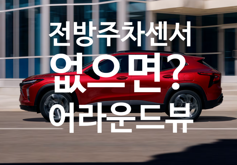 트랙스 크로스오버, 전방센서 어라운드뷰 없어도 되는 이유 5가지