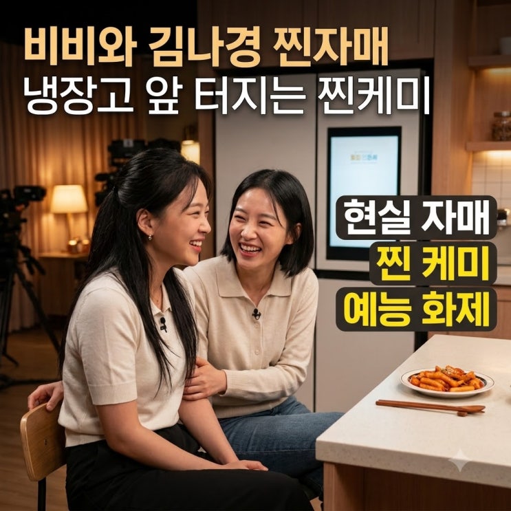 <b>비비 김나경</b> 자매 케미 분석: 냉장고를 부탁해에서 드러난 현실 친....