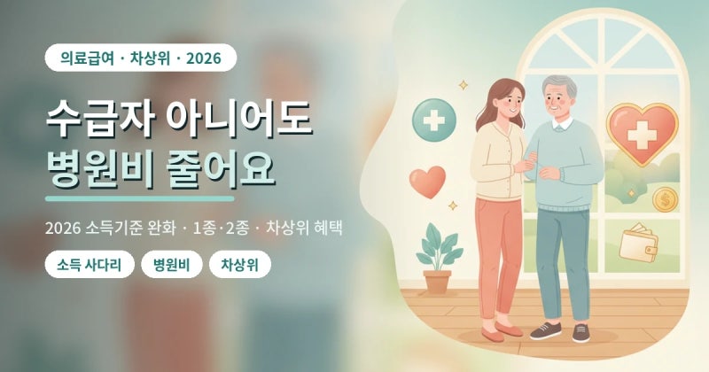 수급자 아니어도 되는 의료급여·차상위 — 2026 소득기준 완화 (1종·2종 병원비까지)