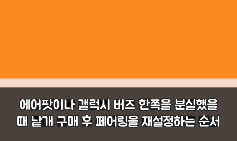 에어팟이나 갤럭시 버즈 한쪽을 분실했을 때 낱개 구매 후 페어링을 재설정하는 순서