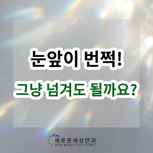 눈앞에서 번쩍이는 빛이 보여요, 괜찮을까요?