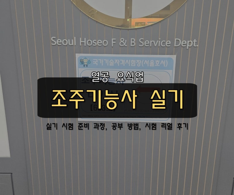 조주기능사 실기 응시 리얼 후기 : 준비 과정, 공부 방법, 시험장 이모저모 등(서울 호서, 스....