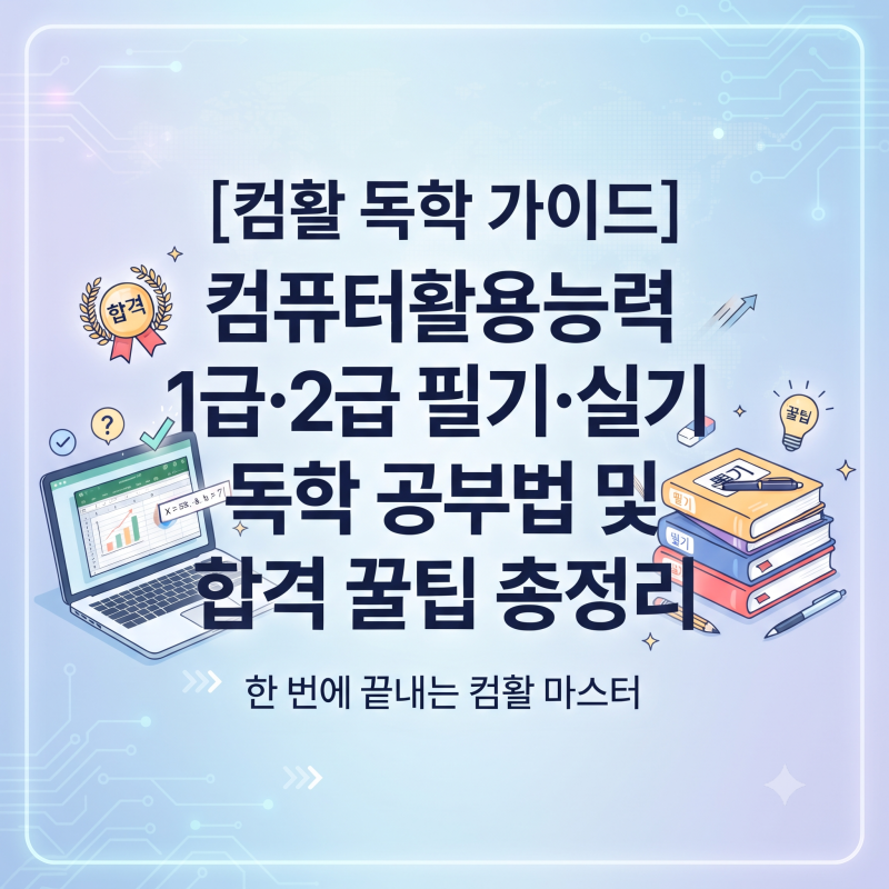 [컴활 독학 가이드] 컴퓨터활용능력 1급·2급 필기·실기 독학 공부법 및 합격 꿀팁 총정리
