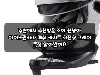 주변에서 추천받은 조이 신생아 아이스핀360 메쉬 카시트 회전형 그레이 특징 알아봤어요