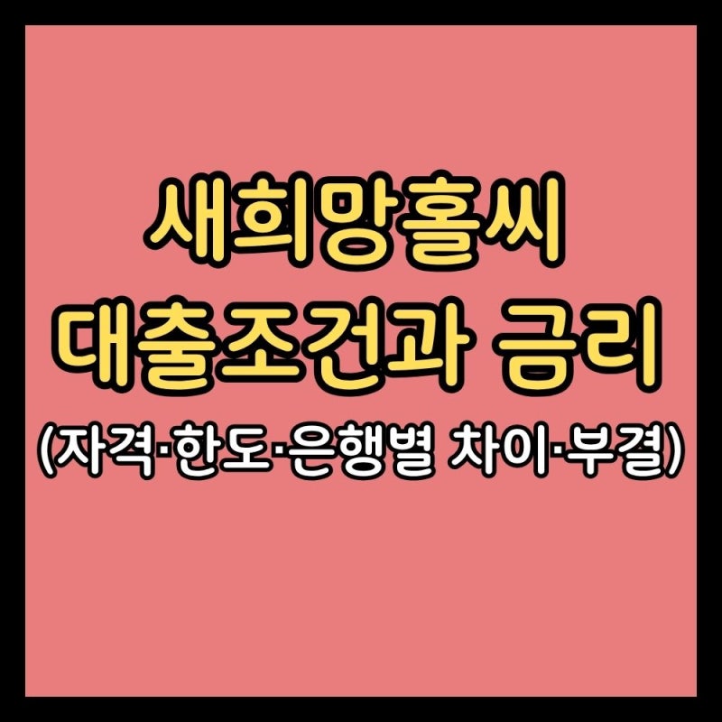새희망홀씨 대출조건과 금리 (새희망홀씨2 자격·한도·은행별 차이·부결)