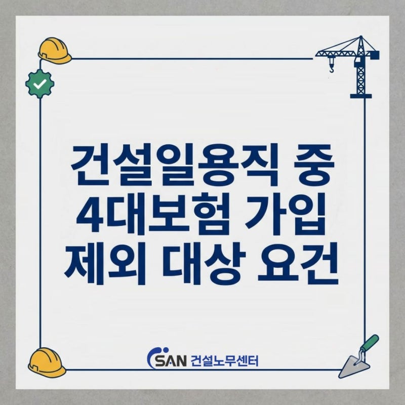 건설일용직 중 4대보험 가입 제외 대상 요건