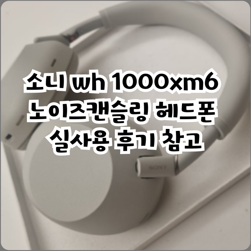 소니 wh 1000xm6 노이즈캔슬링 헤드폰 실사용 후기 참고