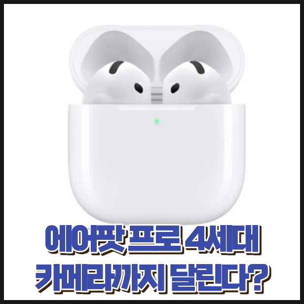에어팟 프로 4세대 출시일 언제? 카메라 탑재 가능성까지 정리