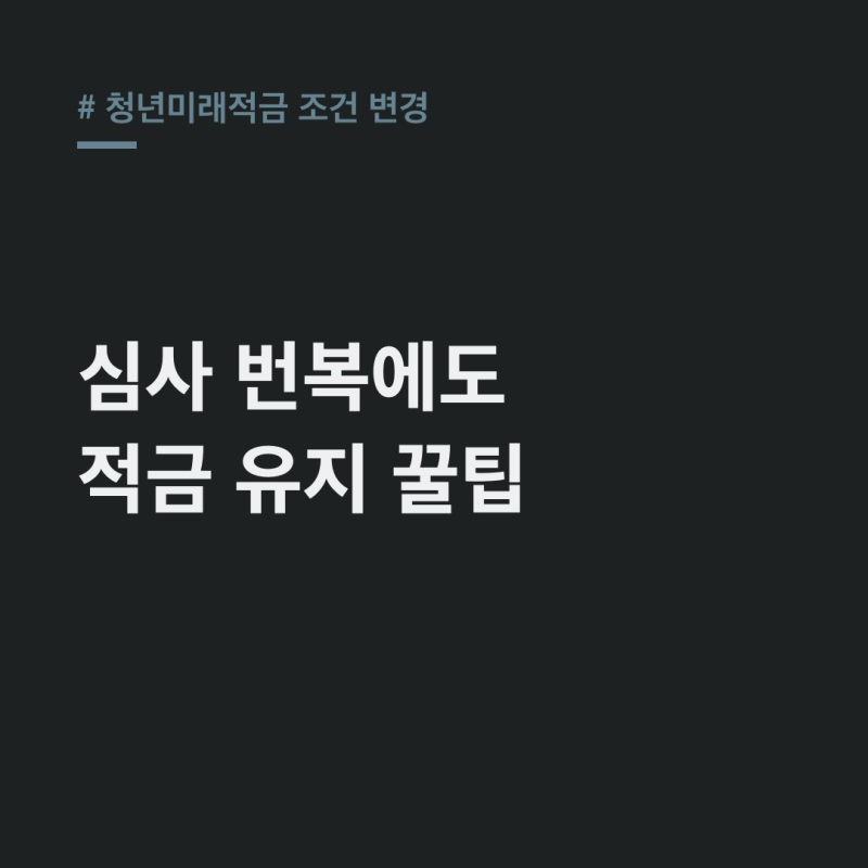 청년미래적금 조건 변경, 심사 번복 시 유지 전략