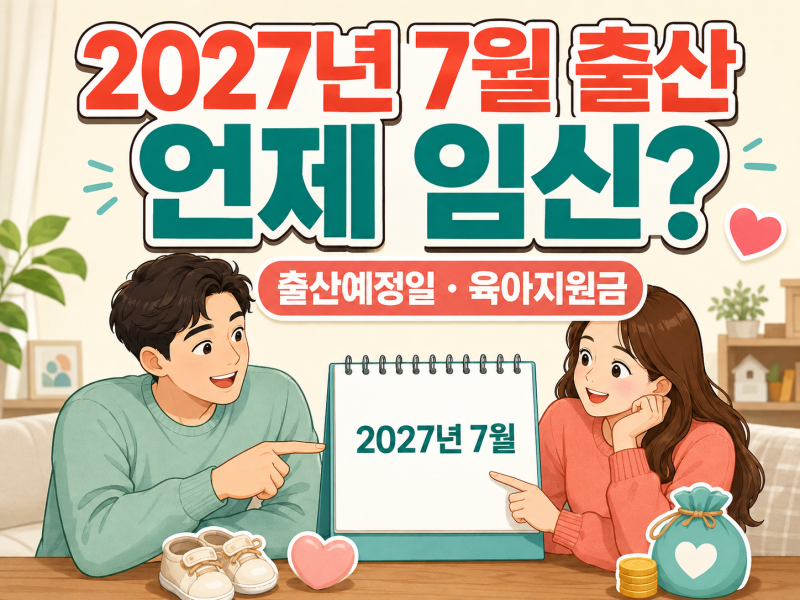 2027년 7월 출산하려면 언제 임신? 임신 시기와 달라지는 육아지원금 : 2026년 10월부터 11월 초....