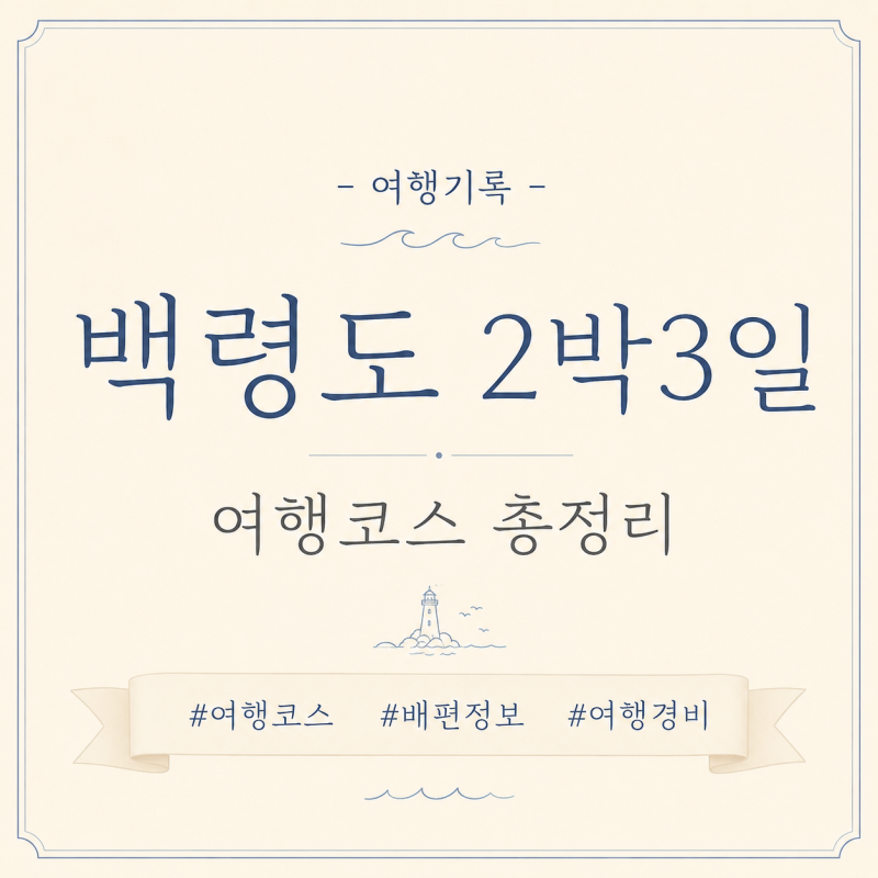 백령도 2박3일 여행코스 총정리｜배편·숙소·맛집·경비까지