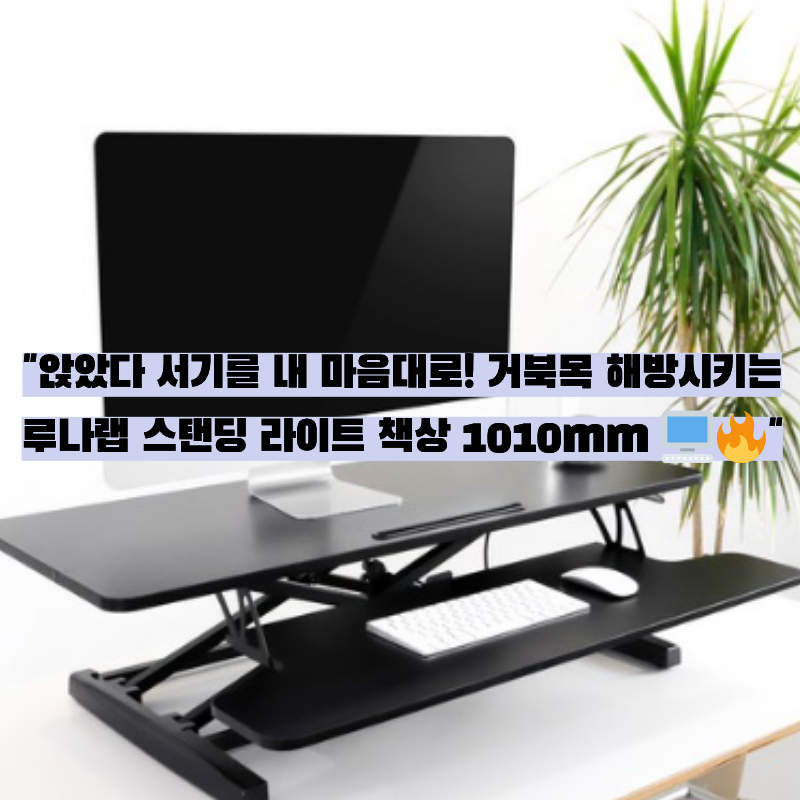 [서서 일하는 즐거움] 거북목 탈출 끝판왕! 루나랩 높이조절 스탠딩 라이트 책상 1010mm 솔직 ....