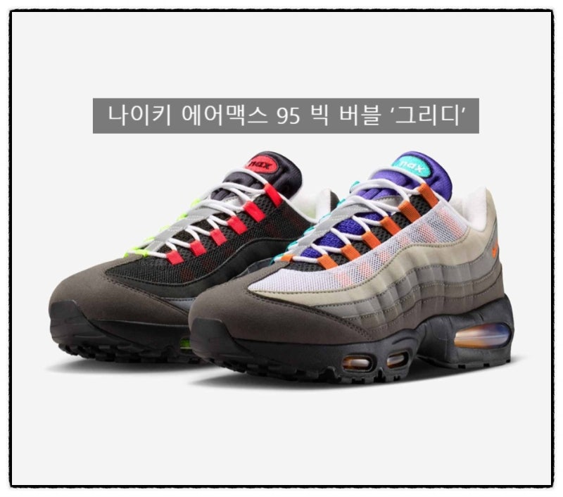 평범함을 거부하는 영포티에게 추천하는 나이키 에어맥스 95 빅 버블 ‘그리디’