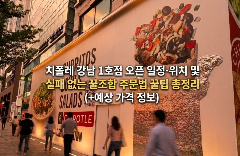치폴레 강남 1호점 오픈 일정·위치 및 실패 없는 꿀조합 주문법 꿀팁 총정리 (+예상 가격 정....