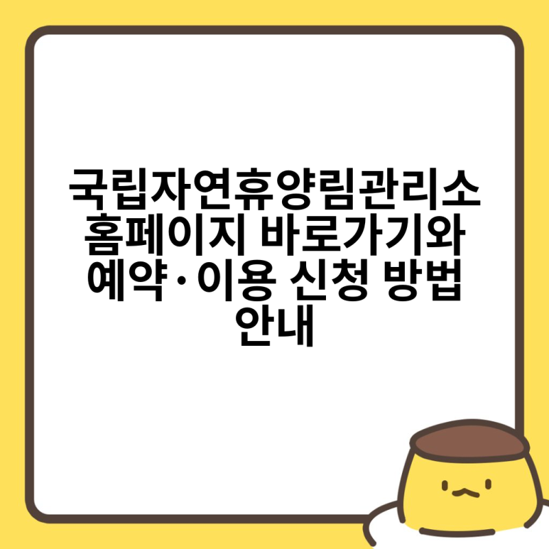 국립자연휴양림관리소 홈페이지 바로가기와 예약·이용 신청 방법 안내