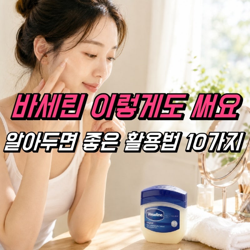 바세린 효과, 제대로 쓰는 활용법 10가지