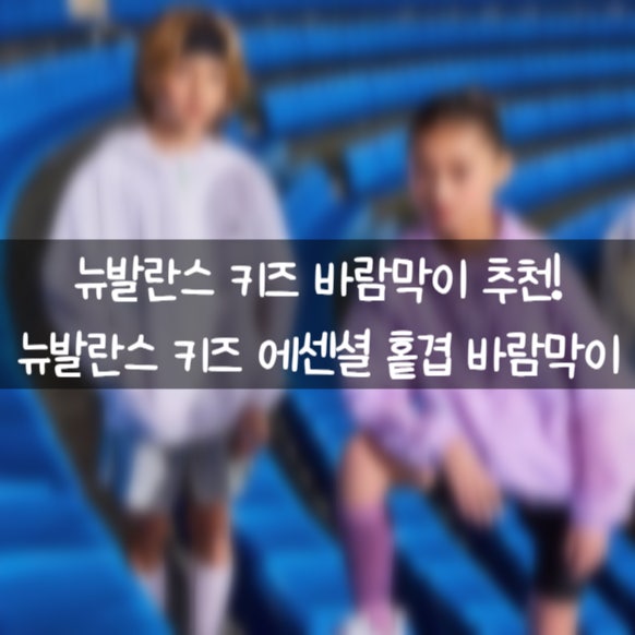 뉴발란스 키즈 바람막이 추천 ! | 봄부터 초여름까지 활용하기 좋은 뉴발란스 키즈 바람막이