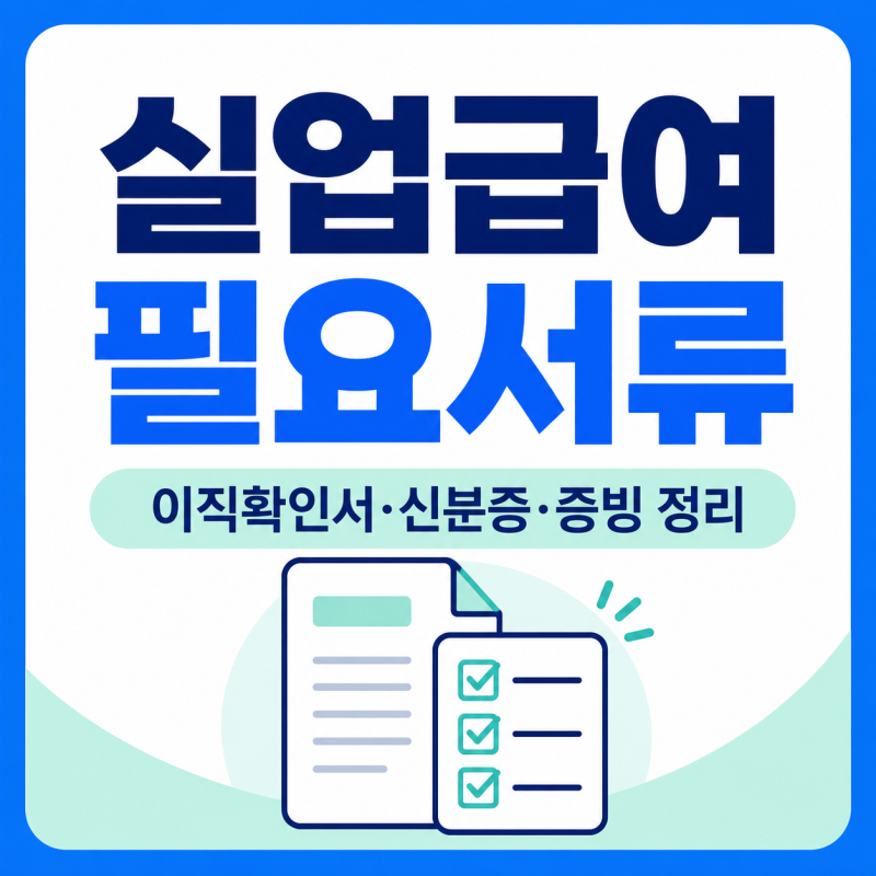 실업급여 필요서류 신청 전 준비물·퇴사사유별 증빙 정리
