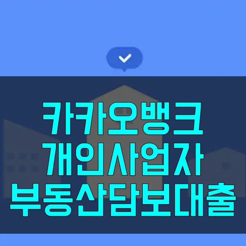 카카오뱅크 개인사업자 부동산담보대출 최대 10억 조건과 자격, LTV 한도 조회 바로가기