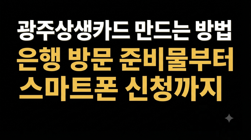 광주상생카드 만드는 방법｜은행 방문 준비물부터 스마트폰 신청까지