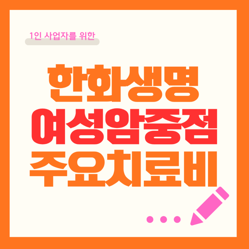 한화생명 여성암 주요치료비 고액 항암, 수술비 1억 넘게 완벽대비하는 방법