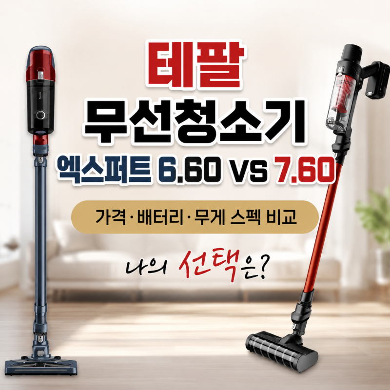 테팔 무선청소기 엑스퍼트 6.60 vs 7.60 가정용 핸디 가격·배터리·무게 스펙 비교, 나의 선택은....