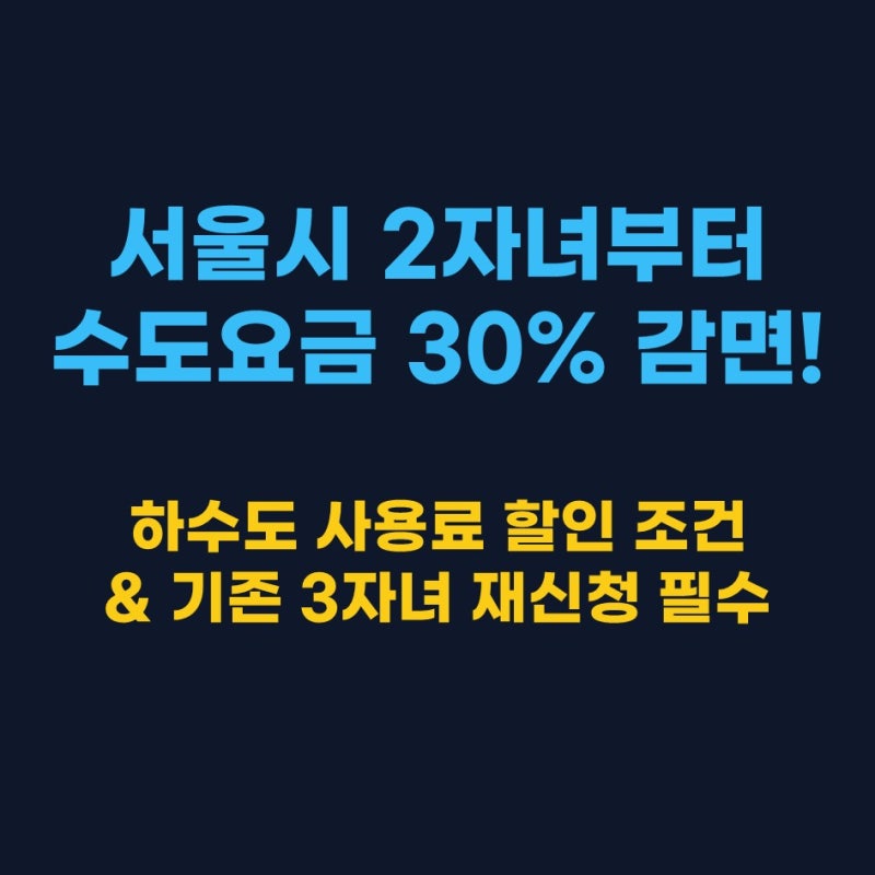 [알뜰육아] 서울시 2자녀부터 수도요금 30% 감면 자격 조건 및 필수 재신청 방법 총정리