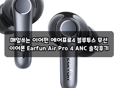 매일쓰는 이어펀 에어프로4 블루투스 무선 이어폰 Earfun Air Pro 4 ANC 솔직후기
