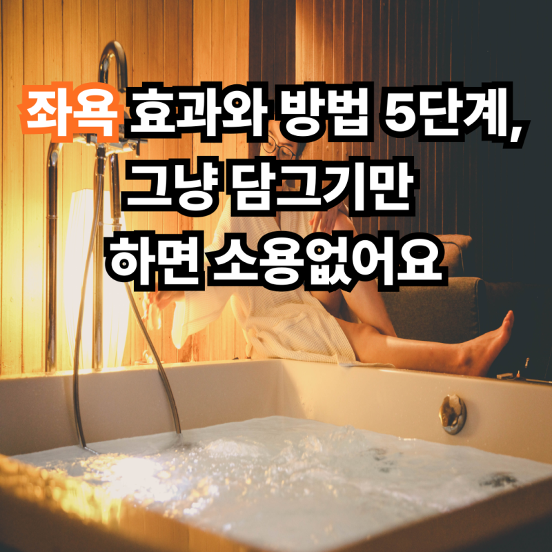 좌욕 효과와 방법 5단계, 그냥 담그기만 하면 소용없어요