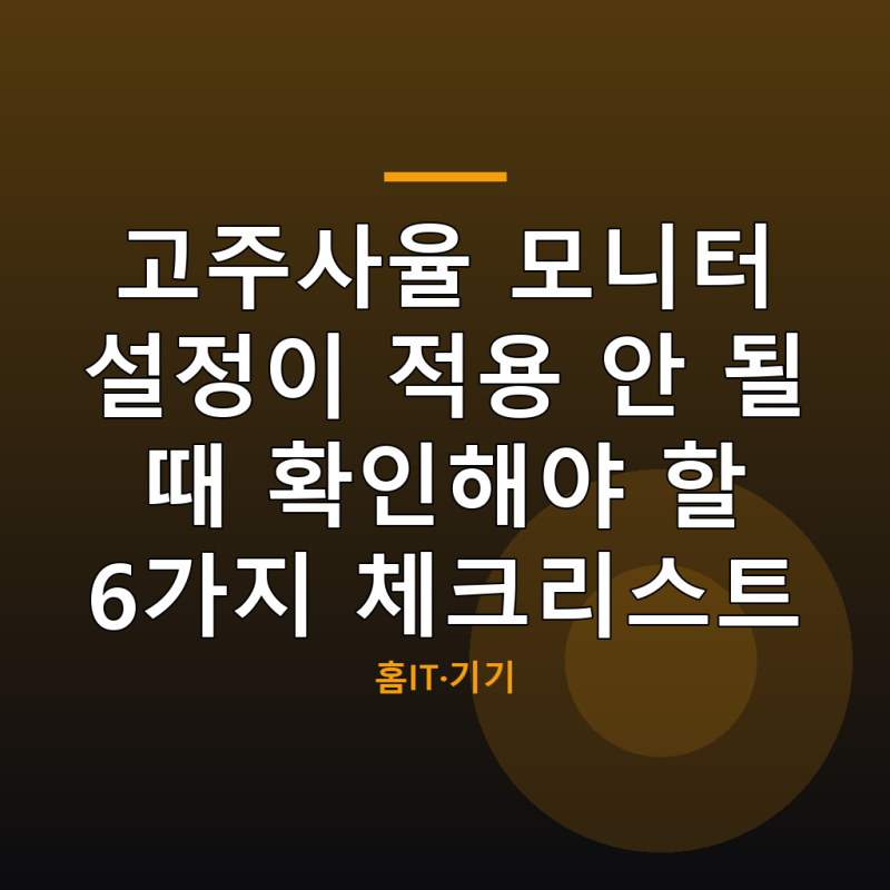고주사율 모니터 설정이 적용 안 될 때 확인해야 할 6가지 체크리스트
