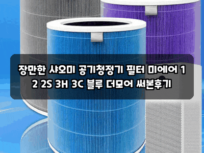 장만한 샤오미 공기청정기 필터 미에어 1 2 2S 3H 3C 블루 더모어 써본후기