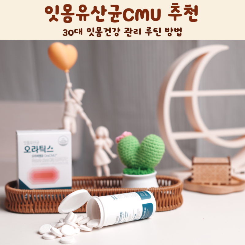 잇몸유산균CMU 추천 30대 잇몸건강 관리 루틴 방법