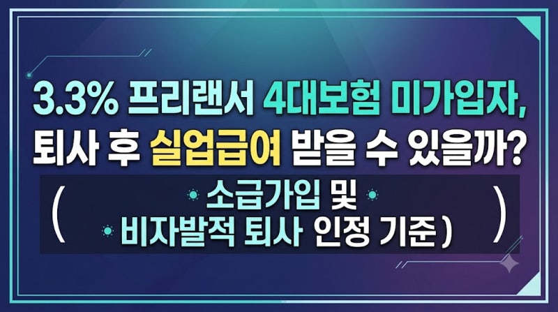 3.3% 프리랜서 4대보험 미가입자, 퇴사 후 실업급여 받을 수 있을까? (소급가입 및 비자발적 퇴....