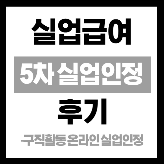실업급여 5차 실업인정 후기(타 취업사이트 입사지원(구직활동))