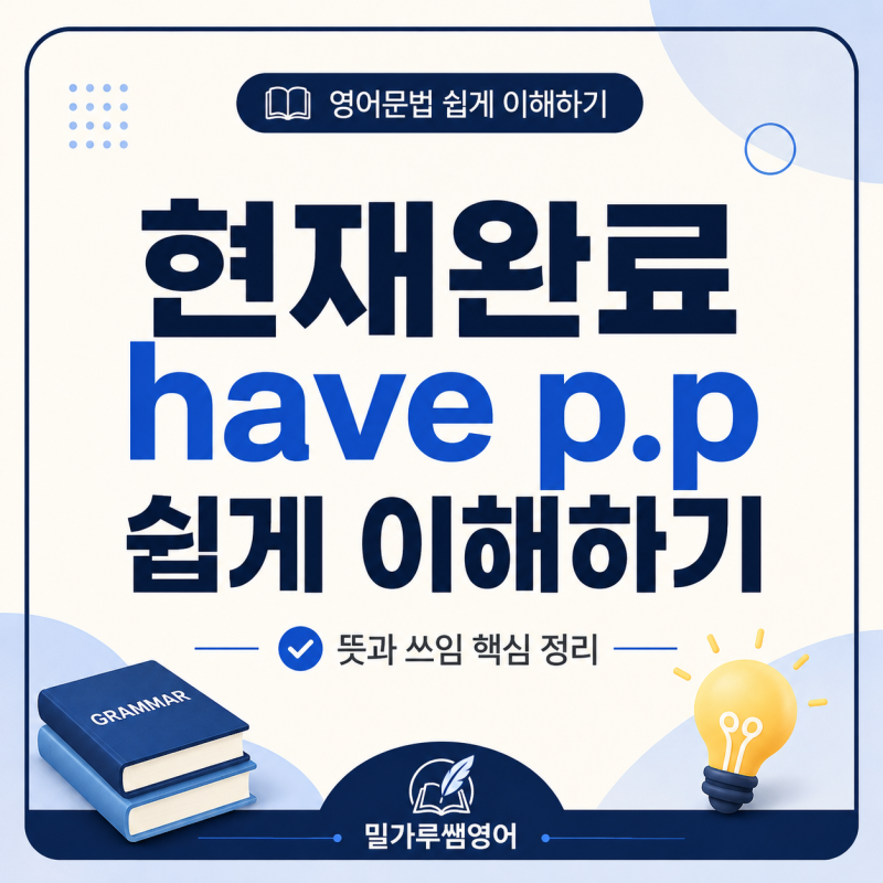 영어문법 현재완료 have p.p 뜻과 쓰임 초보도 쉽게 이해하기