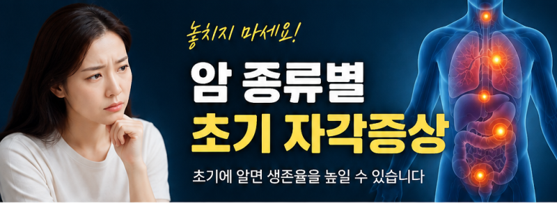 암 종류별 초기증상 총정리｜위암·폐암·대장암·간암·췌장암 몸이 보내는 신호