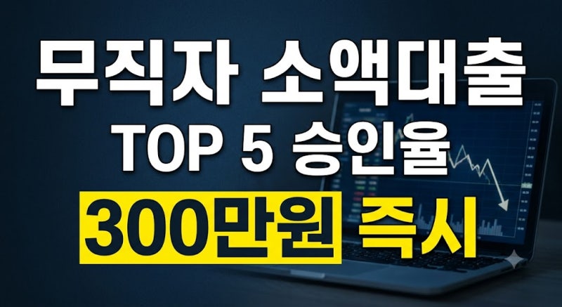 무직자 소액대출 쉬운 곳 TOP 5: 금리·이자 계산기 비교 및 승인 후기