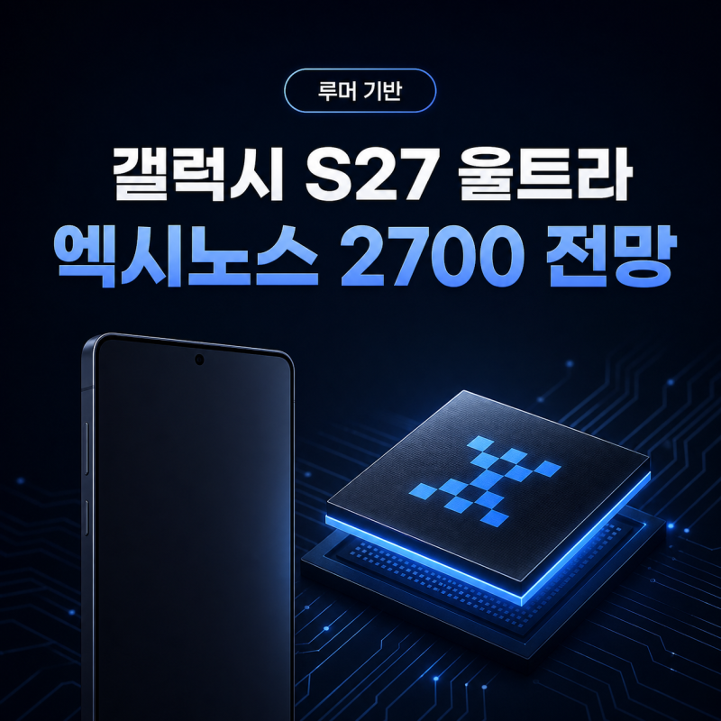 갤럭시 S27 울트라 엑시노스 2700 탑재될까? 국내 모델 가능성과 성능 전망