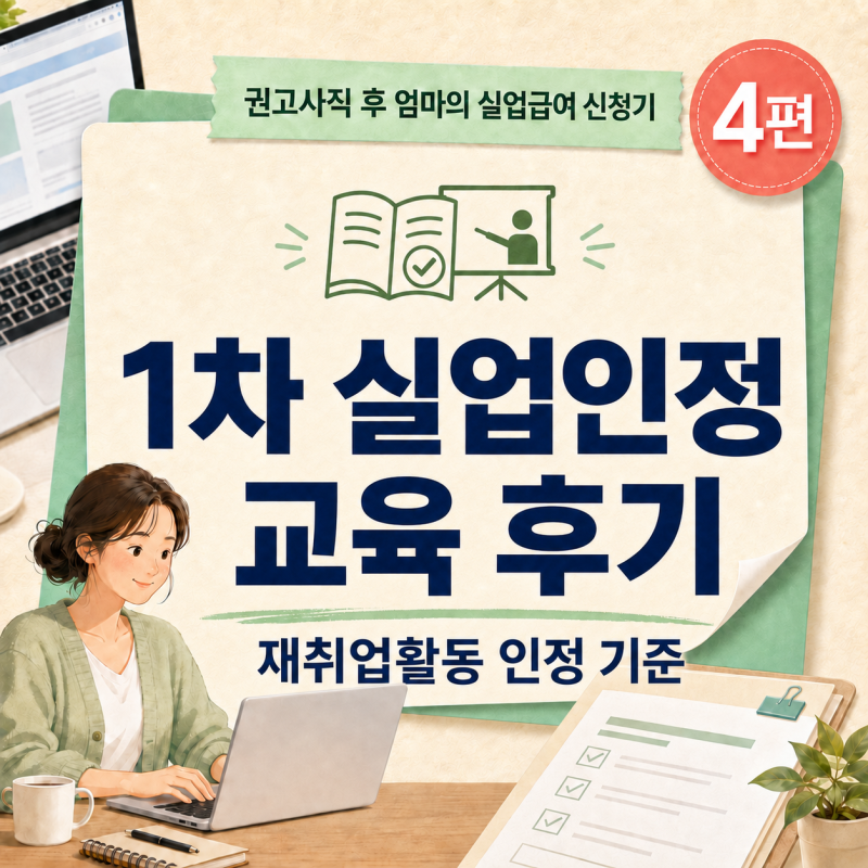 권고사직 후 엄마의 실업급여 신청기〈4편〉｜1차 실업인정 교육·재취업활동 인정 기준·첫....