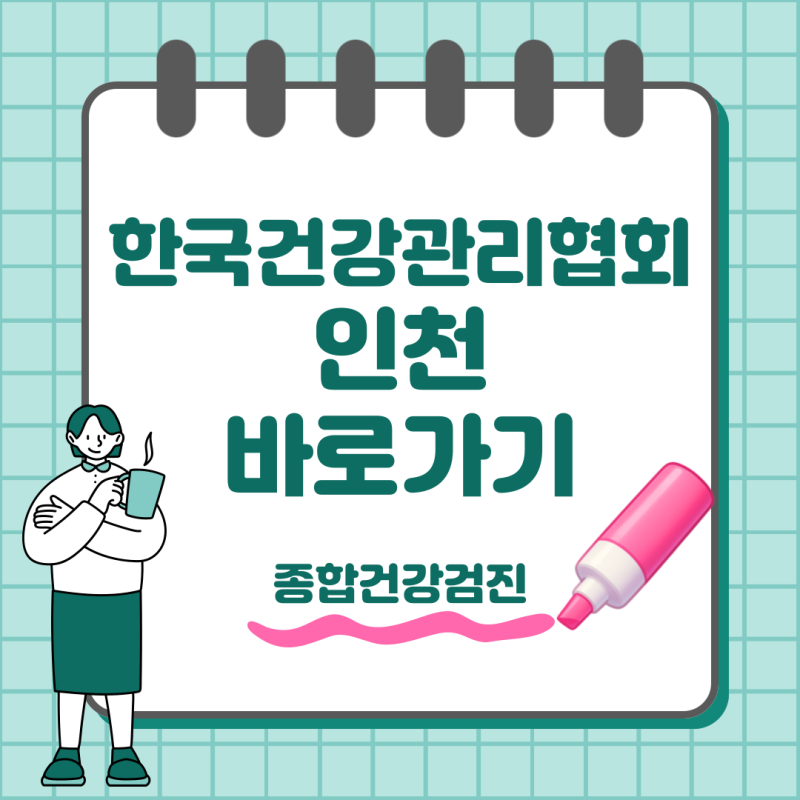한국건강관리협회 인천지부 건강검진 예약부터 위치까지
