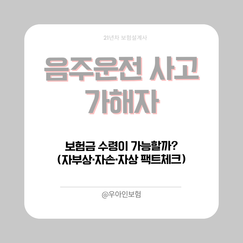 [보상 사례] 음주운전 사고 가해자도 보험금 수령이 가능할까? (자부상·자손·자상 팩트체크)