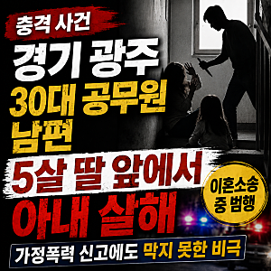 경기 광주 30대 공무원 남편, 5살 딸 눈앞에서 아내 살해…“이혼소송 불리할까 봐” 충격적....