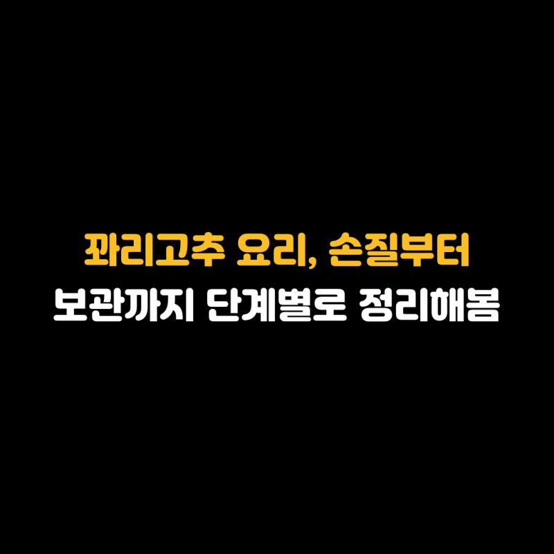 꽈리고추 요리, 손질부터 보관까지 단계별로 정리해봄