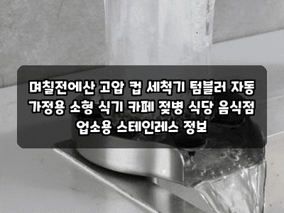 며칠전에산 고압 컵 세척기 텀블러 자동 가정용 소형 식기 카페 젖병 식당 음식점 업소용 스....