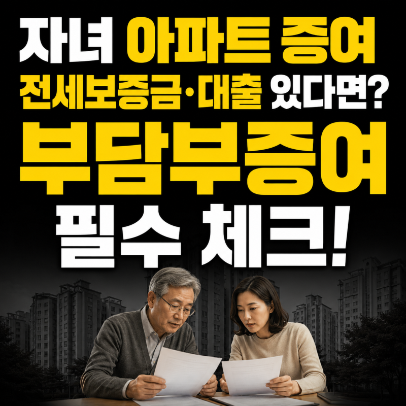 자녀 아파트 증여 전 필수 체크! 전세보증금·대출 끼고 넘기는 부담부증여의 모든 것