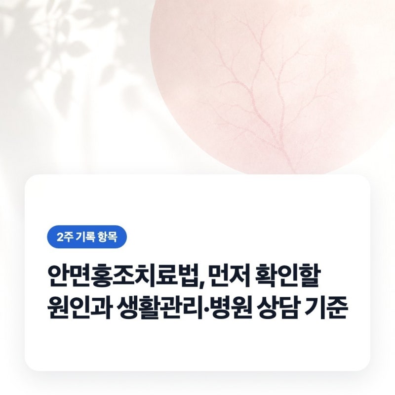 안면홍조치료법, 먼저 확인할 원인과 생활관리·병원 상담 기준