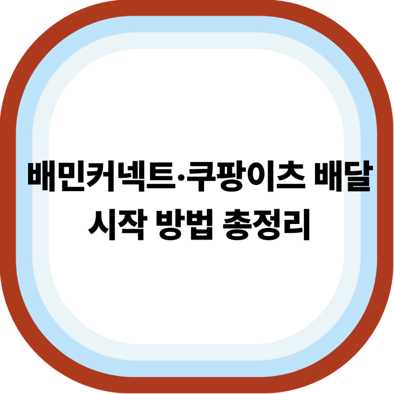 배민커넥트·쿠팡이츠 배달 시작 방법 총정리 (가입부터 첫 배달까지)
