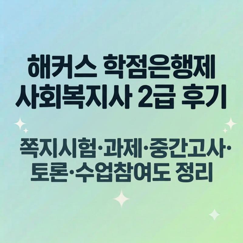 해커스 학점은행제 사회복지사 2급 후기｜쪽지시험·과제·중간고사·토론·수업참여도 정리